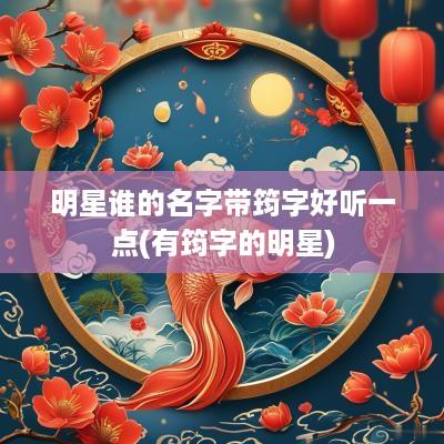明星谁的名字带筠字好听一点(有筠字的明星)