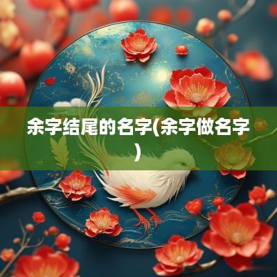 余字结尾的名字(余字做名字)