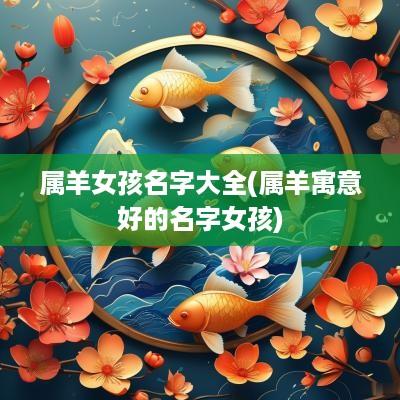 属羊女孩名字大全(属羊寓意好的名字女孩)