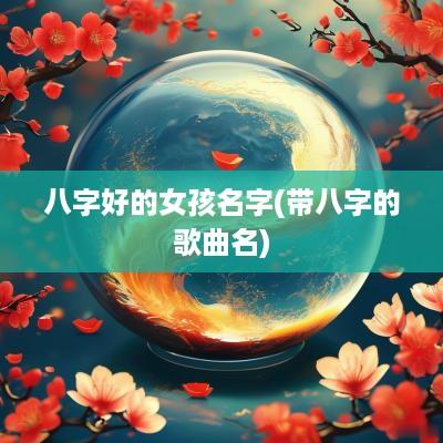八字好的女孩名字(带八字的歌曲名)
