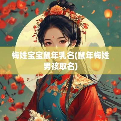 梅姓宝宝蛇年乳名(蛇年梅姓男孩取名)