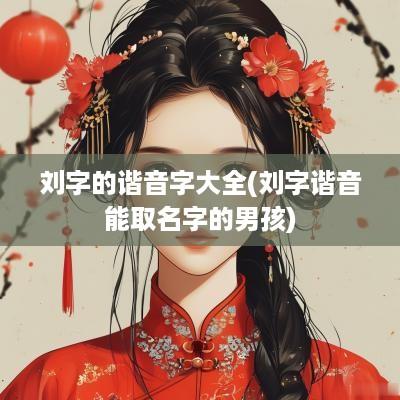 刘字的谐音字大全(刘字谐音能取名字的男孩)