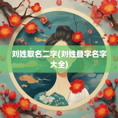 刘姓取名二字(刘姓叠字名字大全)