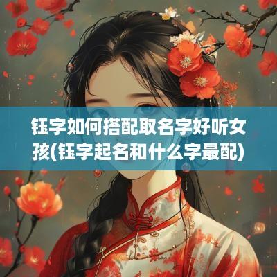 钰字如何搭配取名字好听女孩(钰字起名和什么字最配)