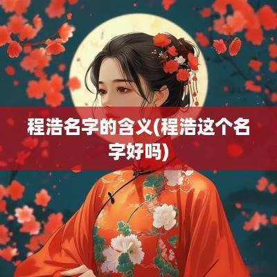 程浩名字的含义(程浩这个名字好吗)