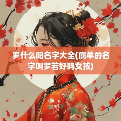 罗什么阳名字大全(属羊的名字叫罗若好吗女孩)
