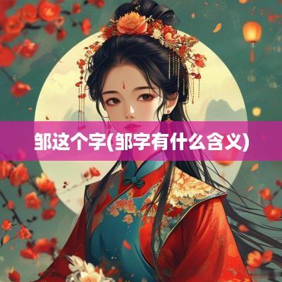 邹这个字(邹字有什么含义)