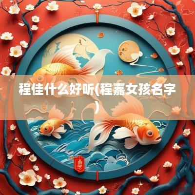 程佳什么好听(程嘉女孩名字)