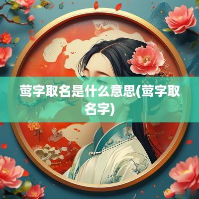 莺字取名是什么意思(莺字取名字)