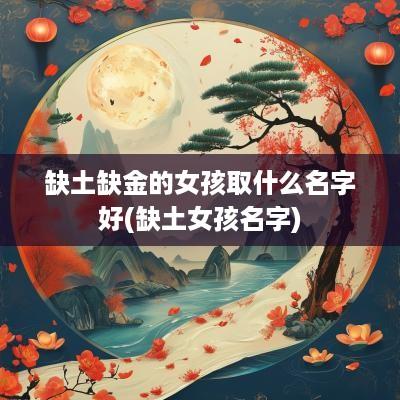 缺土缺金的女孩取什么名字好(缺土女孩名字)