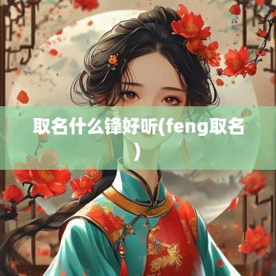 取名什么锋好听(feng取名)