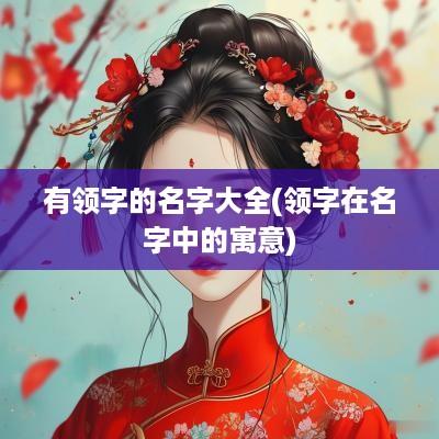 有领字的名字大全(领字在名字中的寓意)