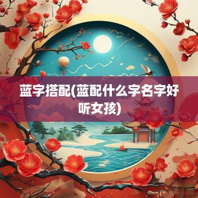 蓝字搭配(蓝配什么字名字好听女孩)