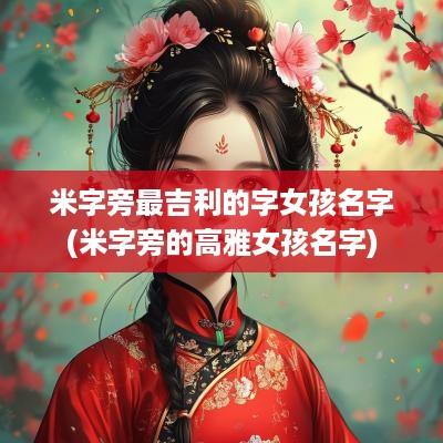 米字旁最吉利的字女孩名字(米字旁的高雅女孩名字)