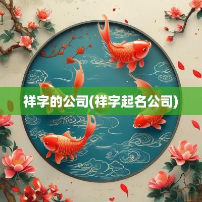 祥字的公司(祥字起名公司)