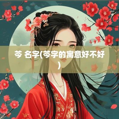 芩 名字(芩字的寓意好不好)