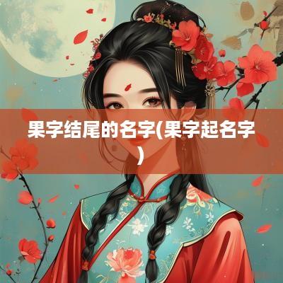 果字结尾的名字(果字起名字)