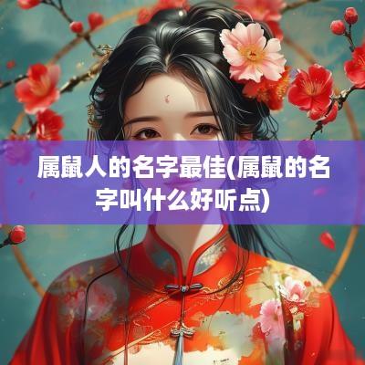 属鼠人的名字最佳(属鼠的名字叫什么好听点)