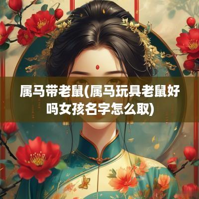 属马带老鼠(属马玩具老鼠好吗女孩名字怎么取)