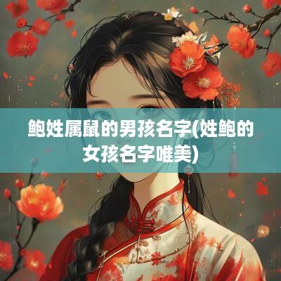 鲍姓属鼠的男孩名字(姓鲍的女孩名字唯美)