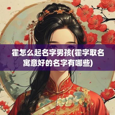 霍怎么起名字男孩(霍字取名寓意好的名字有哪些)
