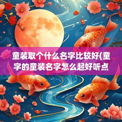 童装取个什么名字比较好(童字的童装名字怎么起好听点)