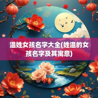 温姓女孩名字大全(姓温的女孩名字及其寓意)