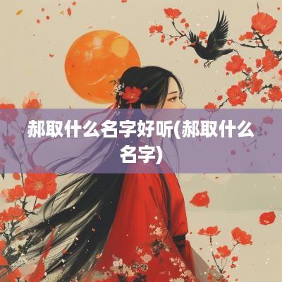 郝取什么名字好听(郝取什么名字)