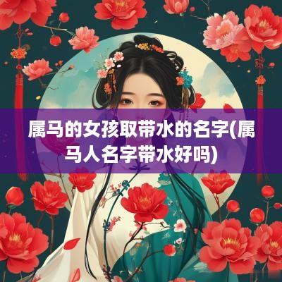 属马的女孩取带水的名字(属马人名字带水好吗)