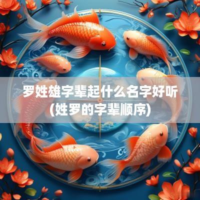 罗姓雄字辈起什么名字好听(姓罗的字辈顺序)