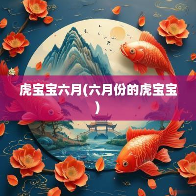 虎宝宝六月(六月份的虎宝宝)