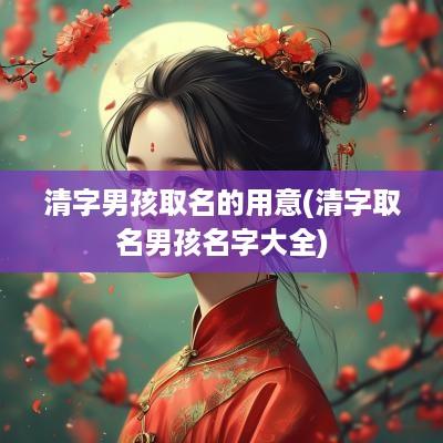 清字男孩取名的用意(清字取名男孩名字大全)