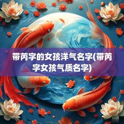 带芮字的女孩洋气名字(带芮字女孩气质名字)