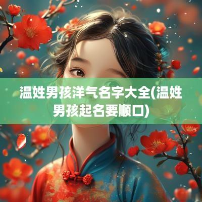 温姓男孩洋气名字大全(温姓男孩起名要顺口)
