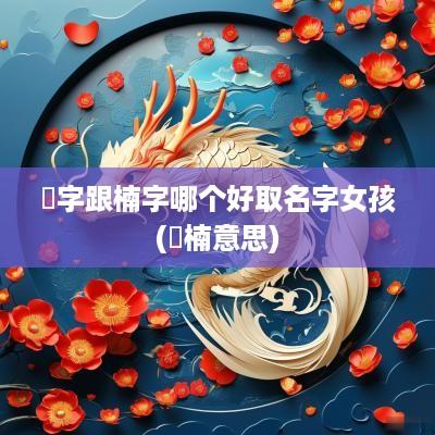 玥字跟楠字哪个好取名字女孩(玥楠意思)