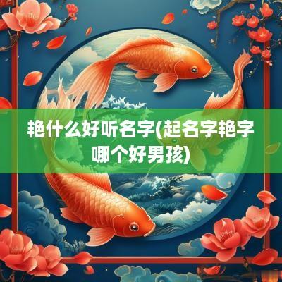 艳什么好听名字(起名字艳字哪个好男孩)