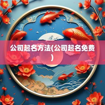 公司起名方法(公司起名免费)