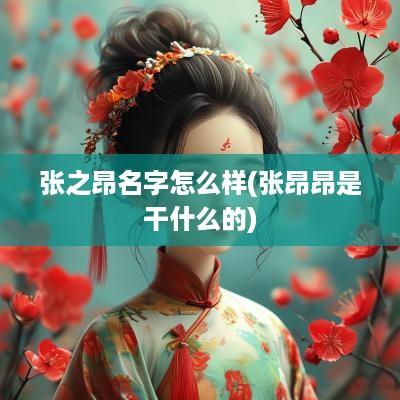 张之昂名字怎么样(张昂昂是干什么的)