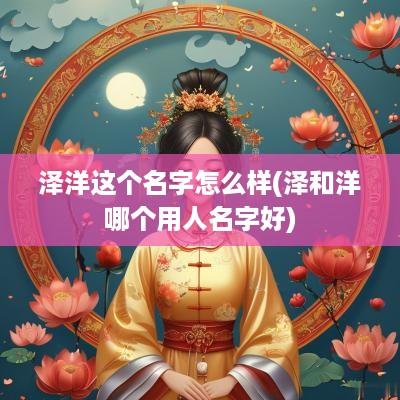 泽洋这个名字怎么样(泽和洋哪个用人名字好)