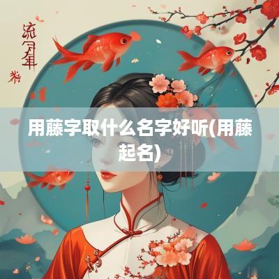 用藤字取什么名字好听(用藤起名)