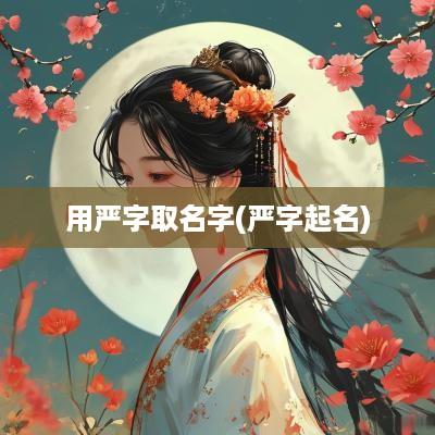 用严字取名字(严字起名)