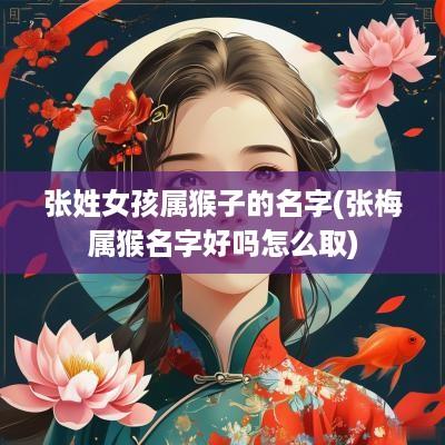 张姓女孩属猴子的名字(张梅属猴名字好吗怎么取)