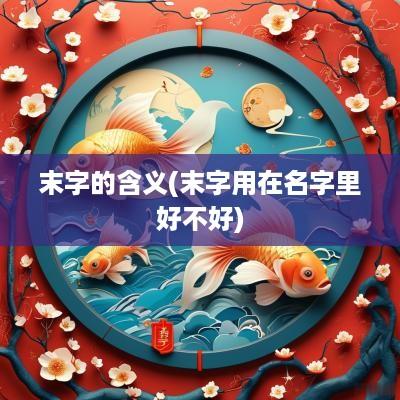 末字的含义(末字用在名字里好不好)