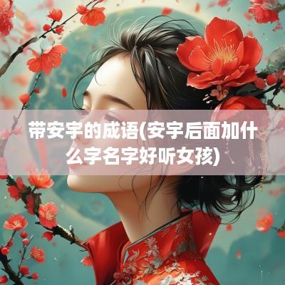 带安宇的成语(安宇后面加什么字名字好听女孩)