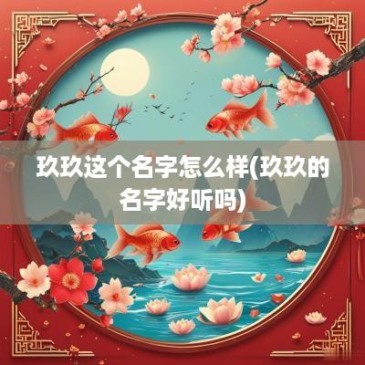 玖玖这个名字怎么样(玖玖的名字好听吗)