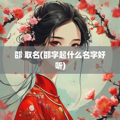 邵 取名(邵字起什么名字好听)