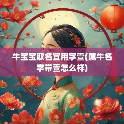 牛宝宝取名宜用字萱(属牛名字带萱怎么样)