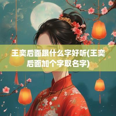 王奕后面跟什么字好听(王奕后面加个字取名字)