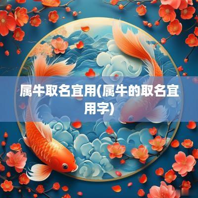 属牛取名宜用(属牛的取名宜用字)