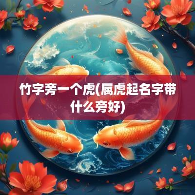 竹字旁一个虎(属虎起名字带什么旁好)